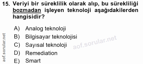 15. soru: Veriyi bir süreklilik olarak alıp, bu sürekliliği bozmadan işleyen teknoloji aşağıdakilerden hangisidir? A) Analog te…