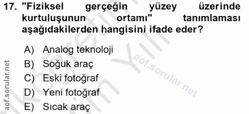 17. soru: "Fiziksel gerçeğin yüzey üzerinde kurtuluşunun ortamı" tanımlaması aşağıdakilerden hangisini ifade eder? A) Analog te…