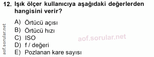 12. soru: Işık ölçer kullanıcıya aşağıdaki değerlerden hangisini verir? A) Örtücü açısı B) Örtücü hızı C) ISO D) f / değeri E)…