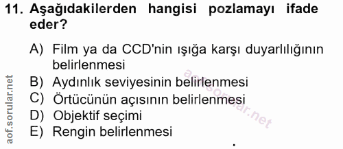 11. soru: Aşağıdakilerden hangisi pozlamayı ifade eder? A) Film ya da CD'nin ışığa karşı duyarlılığının belirlenmesi B) Aydınlı…