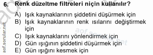 6. soru: Renk düzeltme filtreleri niçin kullanılır? A) Işık kaynaklarının şiddetini düşürmek için B) Işık kaynaklarının renk ı…