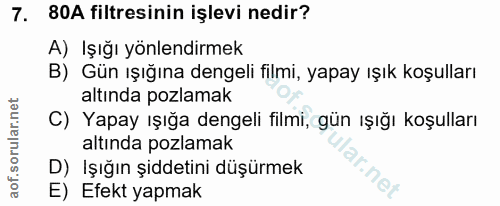 7. soru: 80A filtresinin işlevi nedir? A) Işığı yönlendirmek B) Gün ışığına dengeli filmi, yapay ışık koşulları altında pozlam…