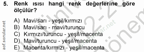 5. soru: Renk ısısı hangi renk değerlerine göre ölçülür? A) Mavi/sarı - yeşil/kırmızı nel B) Mavi/sarı - mavi/turuncu C) Kırmı…