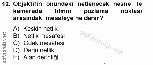 12. soru: Objektifin önündeki netlenecek nesne ile kamerada filmin pozlama noktası arasındaki mesafeye ne denir? A) Keskin netl…
