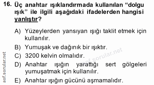 16. soru: Uç anahtar ışıklandırmada kullanılan "dolgu ışık" ile ilgili aşağıdaki ifadelerden hangisi yanlıştır? A) Yüzeylerden…