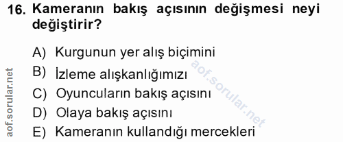 16. soru: Kameranın bakış açısının değişmesi neyi değiştirir? A) Kurgunun yer alış biçimini B) İzleme alışkanlığımızı C) Oyuncu…