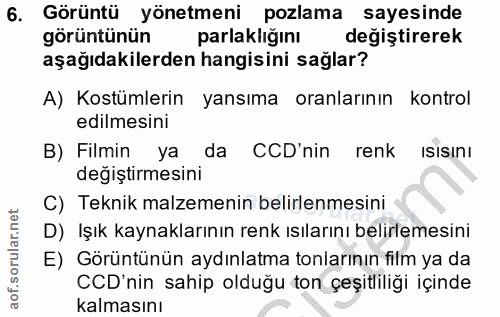6. soru: Görüntü yönetmeni pozlama sayesinde görüntünün parlaklığını degistirerek aşağıdakilerden hangisini sağlar? A) Kostüml…