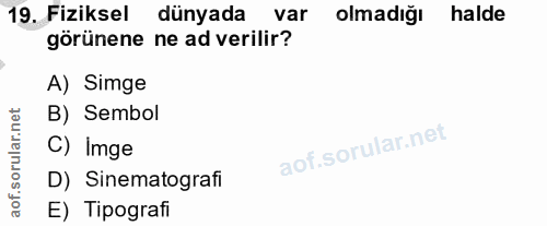 19. soru: Fiziksel dünyada var olmadığı halde görünene ne ad verilir? A) Simge B) Sembol C) Imge D) Sinematografi E) Tipografi