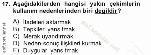 17. soru: Aşağıdakilerden hangisi yakın çekimlerin kullanım nedenlerinden biri değildir? A) Ifadeleri aktarmak aof.so B) Tepkil…