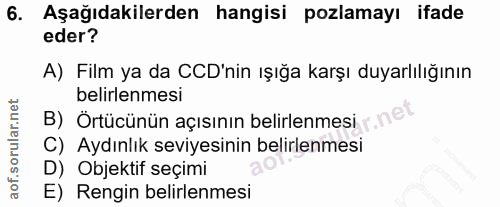6. soru: Aşağıdakilerden hangisi pozlamayı ifade eder? A) Film ya da CD'nin ışığa karşı duyarlılığının belirlenmesi B) Örtücün…