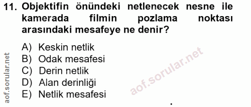 11. soru: Objektifin önündeki netlenecek nesne ile kamerada filmin pozlama noktası arasındaki mesafeye ne denir? A) Keskin netl…