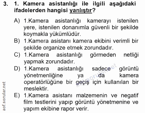 3. soru: 1. Kamera asistanlığı ile ilgili aşağıdaki ifadelerden hangisi yanlıştır? A) .Kamera asistanlığı kamerayı istenilen.…