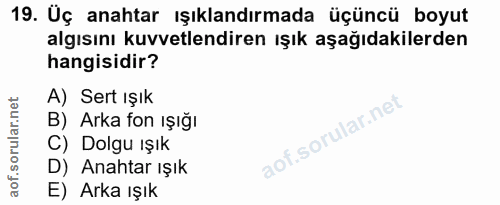 19. soru: Üç anahtar ışıklandırmada üçüncü boyut algısını kuvvetlendiren ışık aşağıdakilerden hangisidir? A) Sert ışık B) Arka…