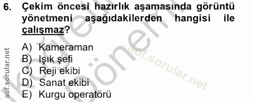 6. soru: Çekim öncesi hazırlık aşamasında görüntü yönetmeni aşağıdakilerden hangisi ile çalışmaz? A) Kameraman B) Işık şefi C)…