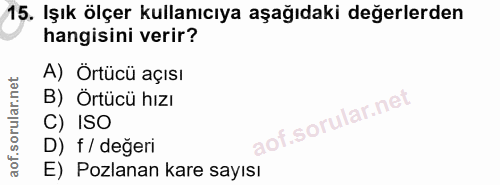 15. soru: Işık ölçer kullanıcıya aşağıdaki değerlerden hangisini verir? A) Ortücü açısı B) Örtücü hızı C) ISO D) f / değeri E)…