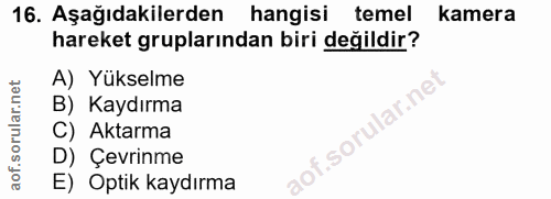 16. soru: Aşağıdakilerden hangisi temel kamera hareket gruplarından biri değildir? A) Yükselme B) Kaydırma f. C) Aktarma D) Çev…