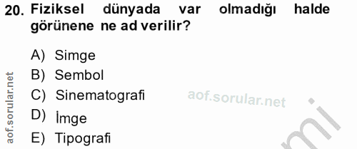 20. soru: Fiziksel dünyada var olmadığı halde görünene ne ad verilir? A) Simge B) Sembol C) Sinematografi D) Imge aof. E) Tipog…