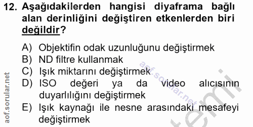 12. soru: Aşağıdakilerden hangisi diyaframa bağlı alan derinliğini değiştiren etkenlerden biri değildir? A) Objektifin odak uzu…