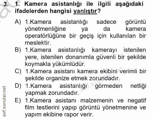3. soru: 1. Kamera asistanlığı ile ilgili aşağıdaki ifadelerden hangisi yanlıştır? A) 1.Kamera asistanlığı sadece gorüntu yöne…