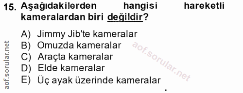 15. soru: Aşağıdakilerden hangisi hareketli kameralardan biri değildir? A) Jimmy Jib'te kameralar B) Omuzda kameralar aof. C) A…