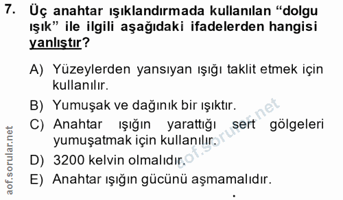 7. soru: Uç anahtar ışıklandırmada kullanılan "dolgu ışık" ile ilgili aşağıdaki ifadelerden hangisi yanlıştır? A) Yüzeylerden…