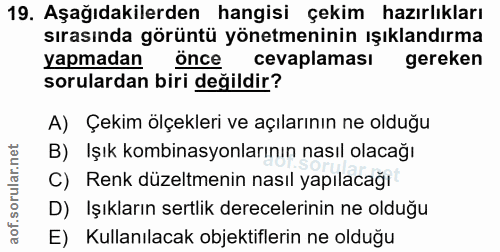 19. soru: Aşağıdakilerden hangisi çekim hazırlıkları sırasında görüntü yönetmeninin ışıklandırma yapmadan önce cevaplaması gere…