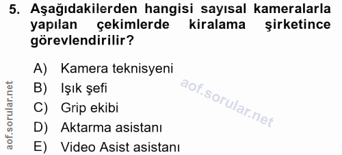 5. soru: Aşağıdakilerden hangisi sayısal kameralarla yapılan çekimlerde kiralama şirketince görevlendirilir? A) Kamera teknisy…