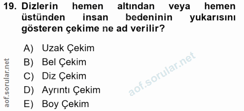 19. soru: Dizlerin hemen altından veya hemen üstünden insan bedeninin yukarısını gösteren çekime ne ad verilir? A) Uzak Çekim B…