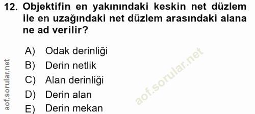 12. soru: Objektifin en yakınındaki keskin net düzlem ile en uzağındaki net düzlem arasındaki alana ne ad verilir? A) Odak deri…