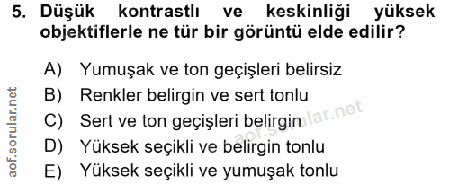 5. soru: Düşük kontrastlı ve keskinliği yüksek objektiflerle ne tür bir görüntü elde edilir? A) Yumuşak ve ton geçişleri belir…
