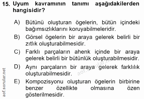 15. soru: Uyum kavramının tanımı aşağıdakilerden hangisidir? A) Bütünü oluşturan ögelerin, bütün içindeki bağımsızlıklarını kor…