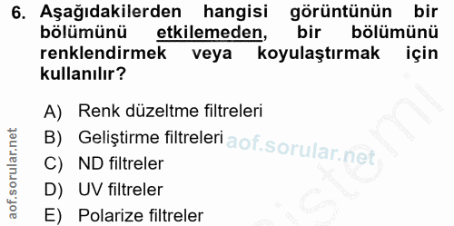 6. soru: Aşağıdakilerden hangisi görüntünün bir bölümünü etkilemeden, bir bölümünü renklendirmek veya koyulaştırmak için kulla…