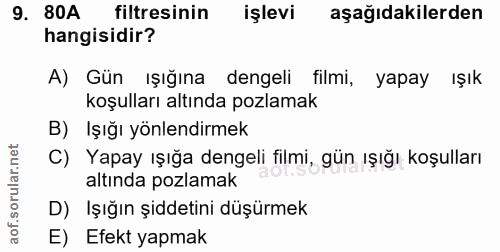 9. soru: 80A filtresinin işlevi aşağıdakilerden hangisidir? A) Gün ışığına dengeli filmi, yapay ışık koşulları altında pozlama…