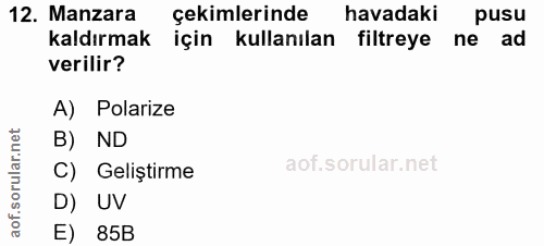 12. soru: Manzara çekimlerinde havadaki pusu kaldırmak için kullanılan filtreye ne ad verilir? A) Polarize B) ND aof.sorular.n…