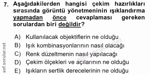 7. soru: Aşağıdakilerden hangisi çekim hazırlıkları sırasında görüntü yönetmeninin ışıklandırma yapmadan önce cevaplaması gere…