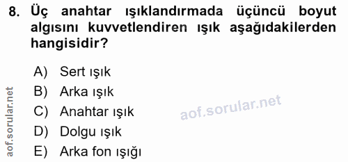 8. soru: Uç anahtar ışıklandırmada üçüncü boyut algısını kuvvetlendiren ışık aşağıdakilerden hangisidir? A) Sert ışık B) Arka…