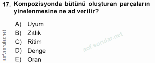 17. soru: Kompozisyonda bütünü oluşturan parçaların yinelenmesine ne ad verilir? A) Uyum B) Zıtlık C) Ritim D) Denge E) Oran