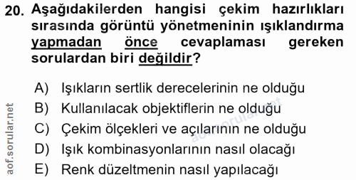 20. soru: Aşağıdakilerden hangisi çekim hazırlıkları sırasında görüntü yönetmeninin ışıklandırma yapmadan önce cevaplaması gere…