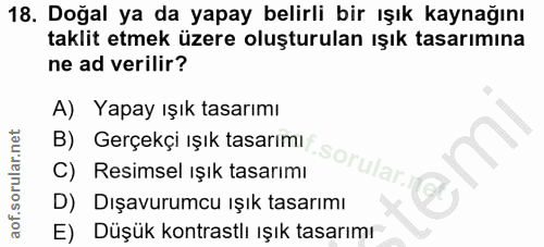 18. soru: Doğal ya da yapay belirli bir ışık kaynağını taklit etmek üzere oluşturulan ışık tasarımına ne ad verilir? A) Yapay ı…
