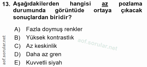 13. soru: Aşağıdakilerden hangisi az pozlama durumunda görüntüde ortaya çıkacak sonuçlardan biridir? A) Fazla doymuş renkler B)…