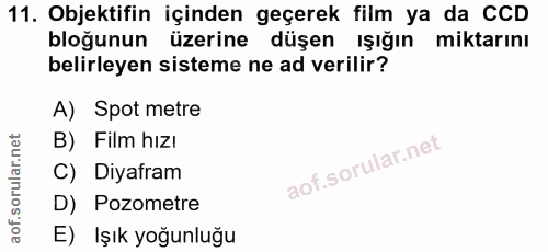 11. soru: Objektifin içinden geçerek film ya da CCD bloğunun üzerine düşen ışığın miktarını belirleyen sisteme ne ad verilir? A…