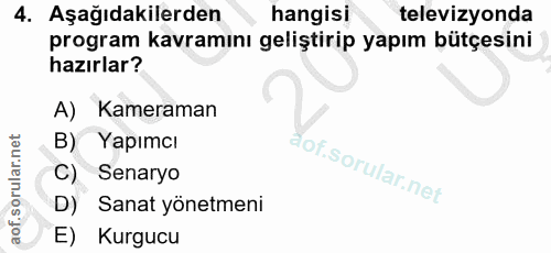 4. soru: Aşağıdakilerden hangisi televizyonda program kavramını geliştirip yapım bütçesini hazırlar? A) Kameraman B) Yapımal C…