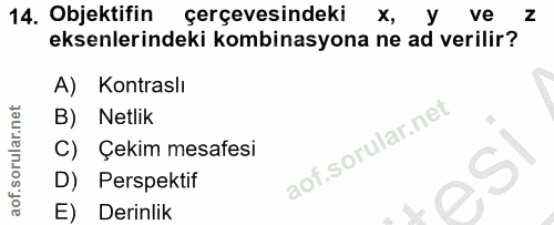 14. soru: Objektifin çerçevesindeki X, ve Z eksenlerindeki kombinasyona ne ad verilir? A) Kontraslı B) Netlik C) Çekim mesafesi…