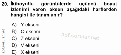 20. soru: Ikiboyutlu görüntülerde üçüncü boyut izlenimi veren eksen aşağıdaki harflerden hangisi ile tanımlanır? A) Y ekseni B)…