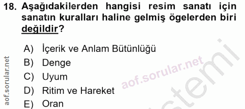 18. soru: Aşağıdakilerden hangisi resim sanatı için sanatın kuralları haline gelmiş ögelerden biri değildir? A) Içerik ve Anlam…