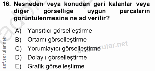 16. soru: Nesneden veya konudan geri kalanlar veya diger görsellige uygun parçaların görüntülenmesine ne ad verilir? A) Yansıtı…
