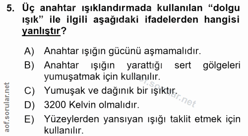 5. soru: Üç anahtar ışıklandırmada kullanılan "dolgu ışık" ile ilgili aşağıdaki ifadelerden hangisi yanlıştır? A) Anahtar ışığ…