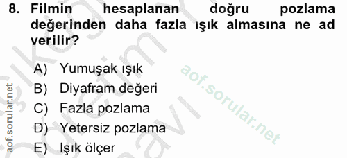 8. soru: Filmin hesaplanan doğru pozlama değerinden daha fazla ışık almasına ne ad verilir? A) Yumuşak ışık B) Diyafram değeri…