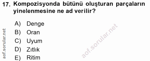 17. soru: Kompozisyonda bütünü oluşturan parçaların yinelenmesine ne ad verilir? A) Denge B) Oran C) Uyum D) Zıtlık E) Ritim