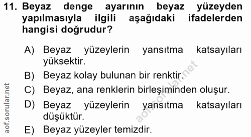 11. soru: Beyaz denge ayarının beyaz yüzeyden yapılmasıyla ilgili aşağıdaki ifadelerden hangisi doğrudur? A) Beyaz yüzeylerin y…